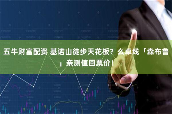 五牛财富配资 基诺山徒步天花板？么卓线「森布鲁」亲测值回票价！